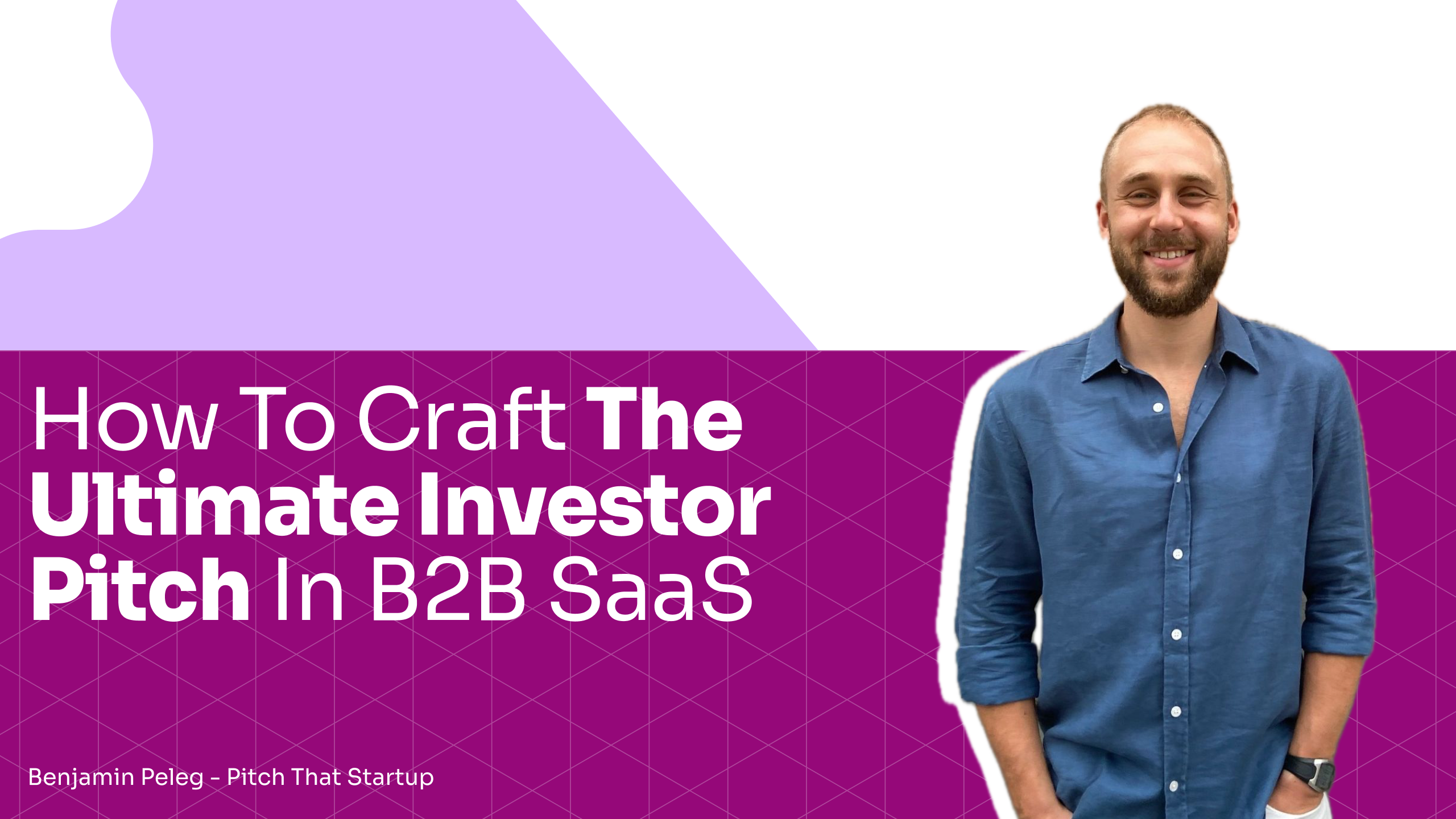 Learn 4 essentials to craft the ultimate investor pitch from Ben Peleg, a Pitch Coach who helps tech founders secure seed funding.