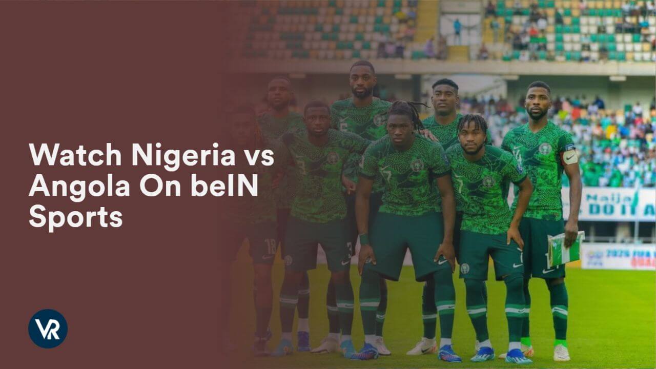 Watch Nigeria vs Angola Outside USA On beIN Sports