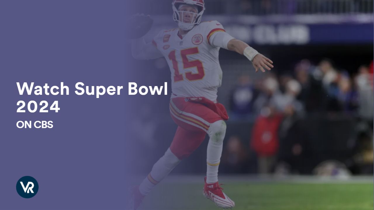 Watch Super Bowl 2024 outside USA on CBS [Complete Guide]