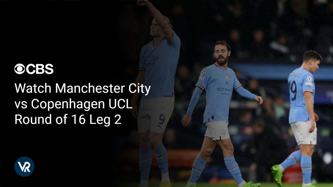Watch Manchester City vs Copenhagen UCL Round of 16 Leg 2 outside USA on CBS