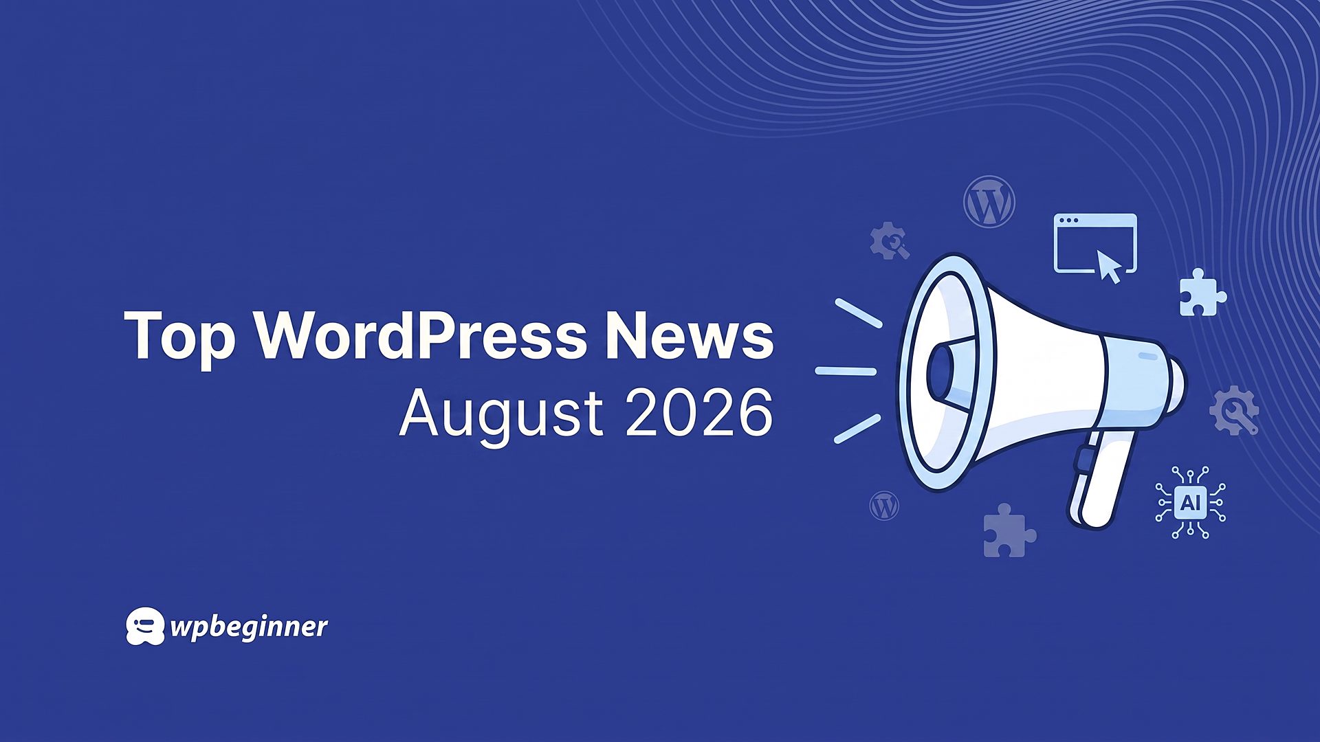 WordPress 7.1, WPVibe AI Everywhere, and a New Way to Record Your Screen
